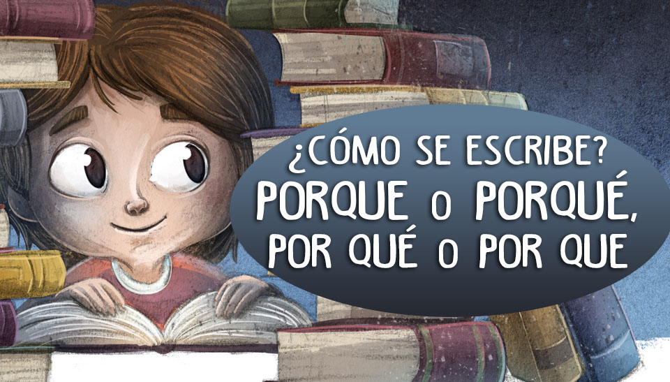 PORQUE, PORQUÉ, POR QUÉ o POR QUE: ¿Cómo se escribe?